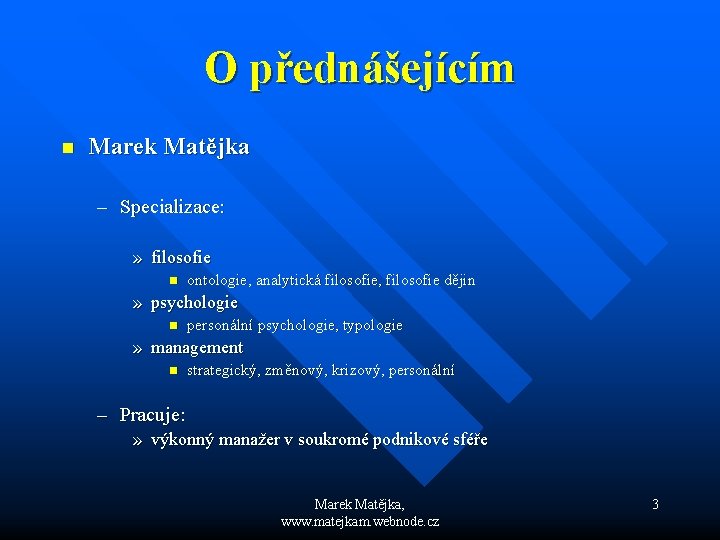 O přednášejícím n Marek Matějka – Specializace: » filosofie n ontologie, analytická filosofie, filosofie