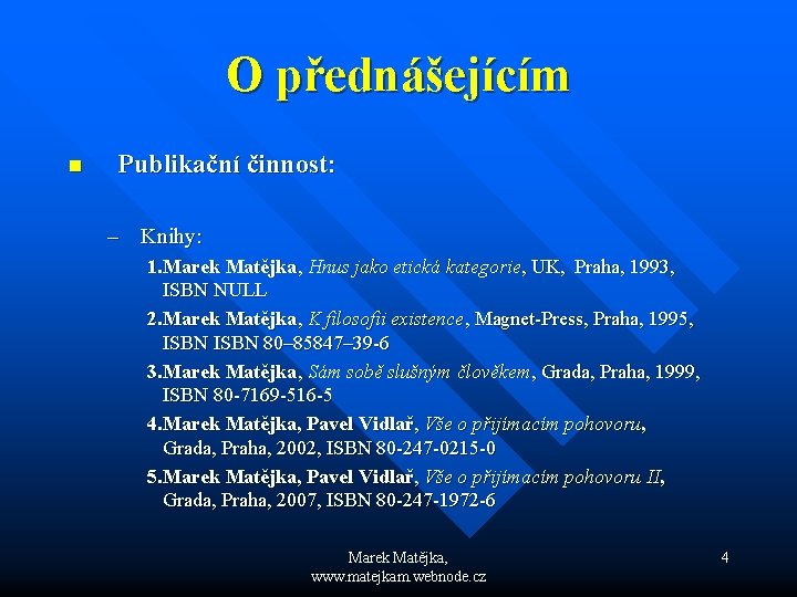 O přednášejícím n Publikační činnost: – Knihy: 1. Marek Matějka, Hnus jako etická kategorie,