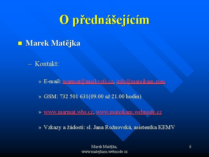 O přednášejícím n Marek Matějka – Kontakt: » E-mail: marmat@mail. vsfs. cz, info@matejkam. com