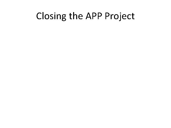 Closing the APP Project Closing the APP Project