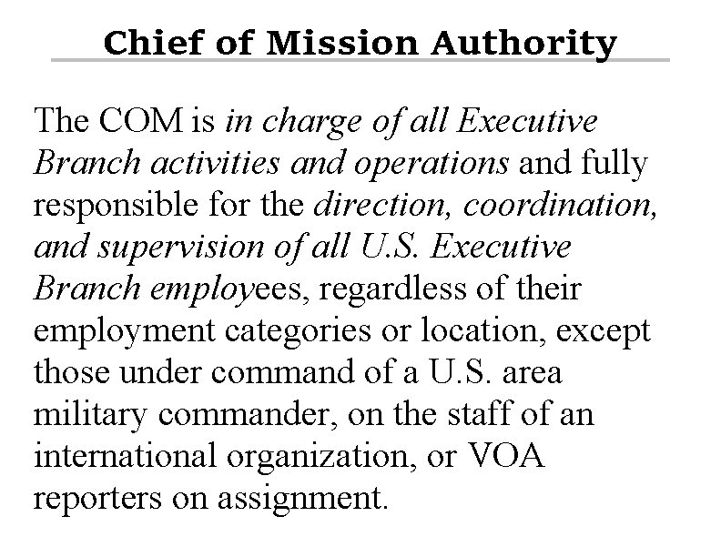 Chief of Mission Authority The COM is in charge of all Executive Branch activities