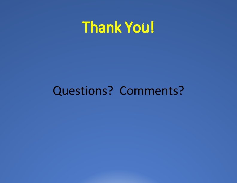 Thank You! Questions? Comments? 