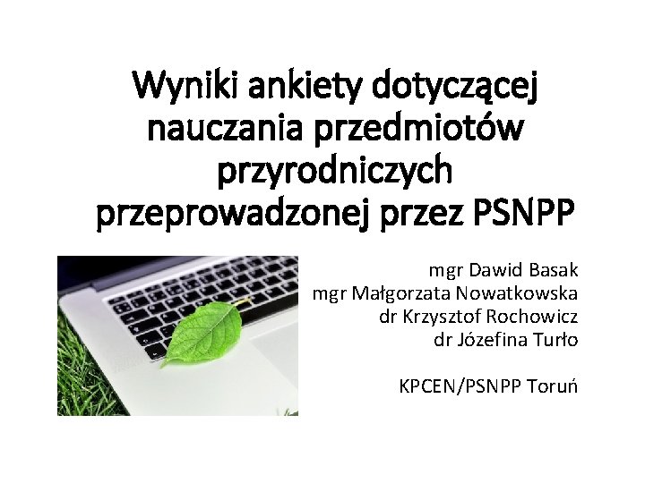 Wyniki ankiety dotyczącej nauczania przedmiotów przyrodniczych przeprowadzonej przez PSNPP mgr Dawid Basak mgr Małgorzata