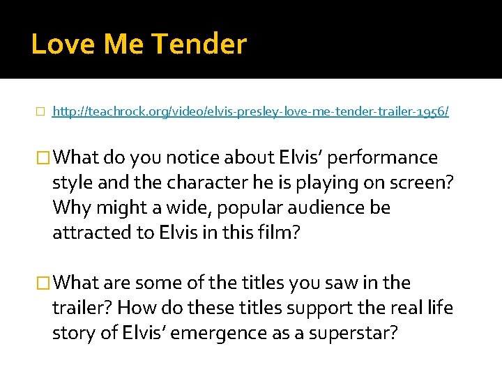 Love Me Tender � http: //teachrock. org/video/elvis-presley-love-me-tender-trailer-1956/ �What do you notice about Elvis’ performance