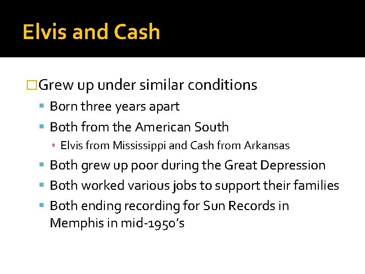 Elvis and Cash �Grew up under similar conditions Born three years apart Both from