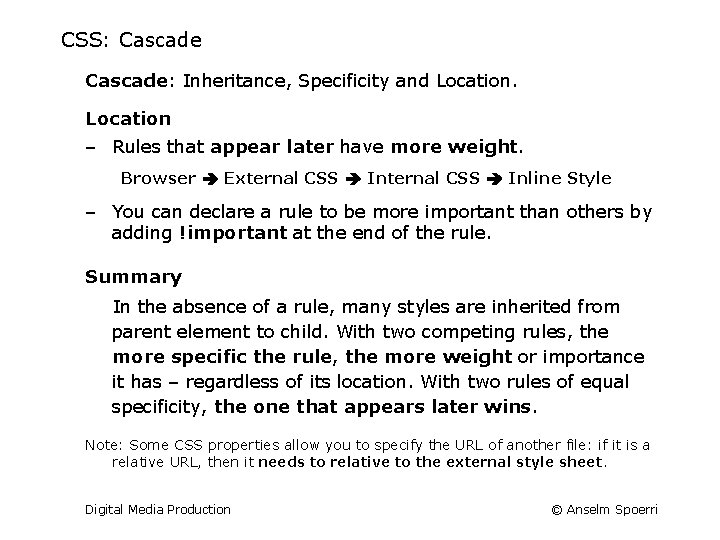 CSS: Cascade: Inheritance, Specificity and Location ‒ Rules that appear later have more weight.