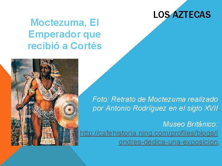 Moctezuma, El Emperador que recibió a Cortés LOS AZTECAS Foto: Retrato de Moctezuma realizado