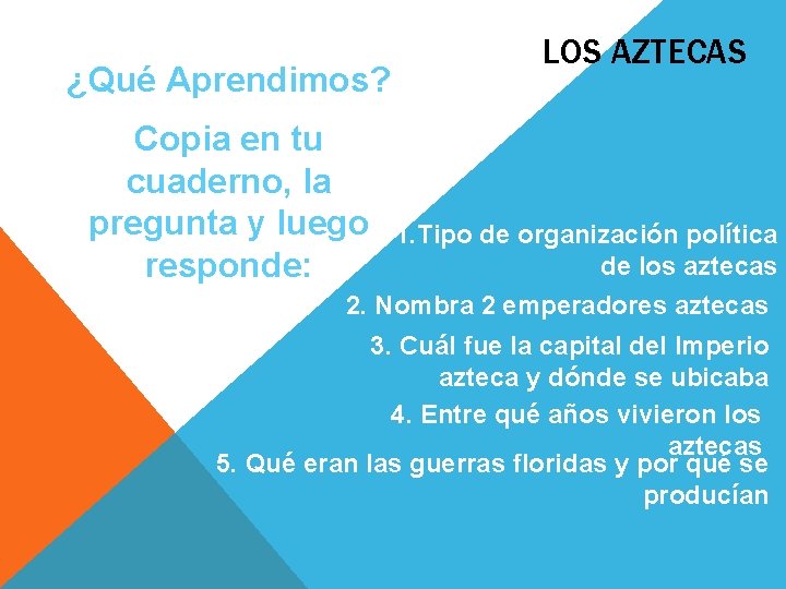 ¿Qué Aprendimos? Copia en tu cuaderno, la pregunta y luego responde: LOS AZTECAS 1.