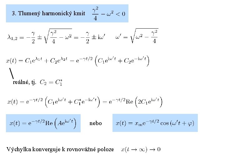 3. Tlumený harmonický kmit reálné, tj. nebo Výchylka konverguje k rovnovážné poloze 