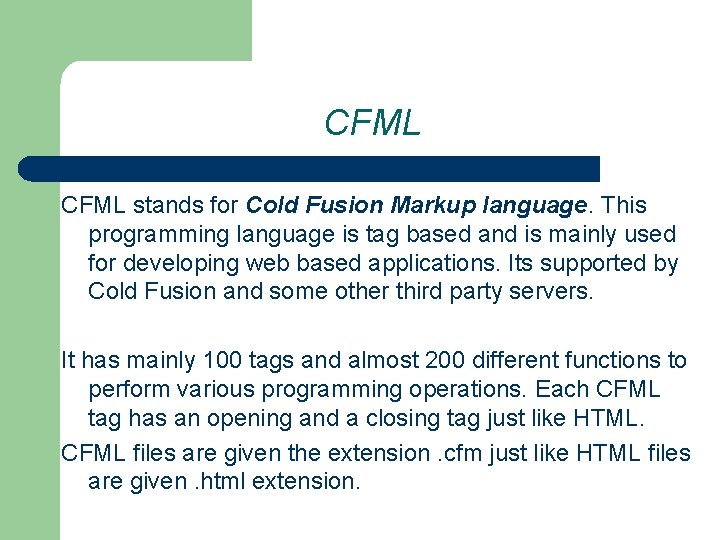 CFML stands for Cold Fusion Markup language. This programming language is tag based and