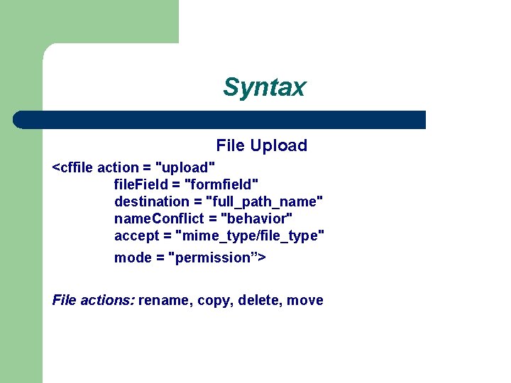 Syntax File Upload <cffile action = "upload" file. Field = "formfield" destination = "full_path_name"