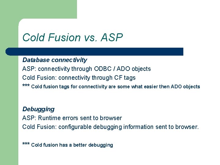 Cold Fusion vs. ASP Database connectivity ASP: connectivity through ODBC / ADO objects Cold