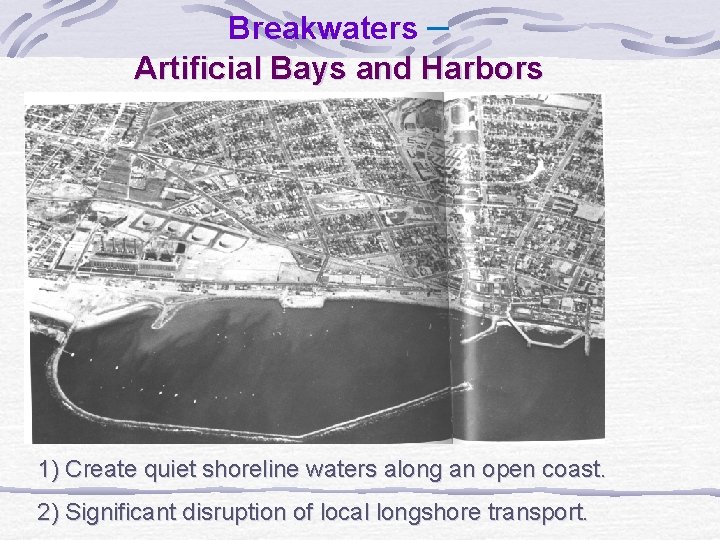 Breakwaters – Artificial Bays and Harbors 1) Create quiet shoreline waters along an open