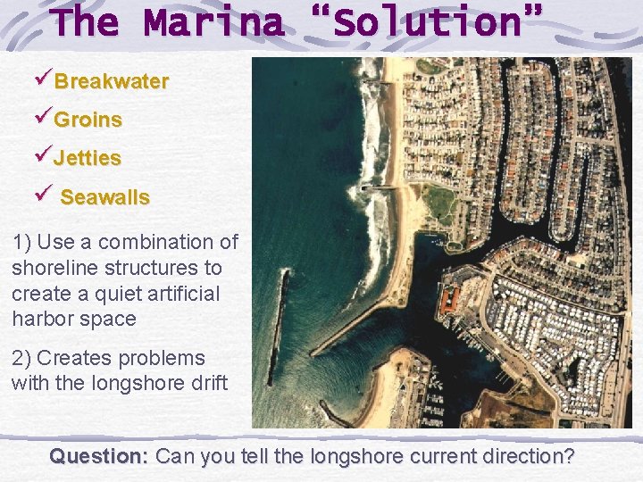 The Marina “Solution” üBreakwater üGroins üJetties ü Seawalls 1) Use a combination of shoreline
