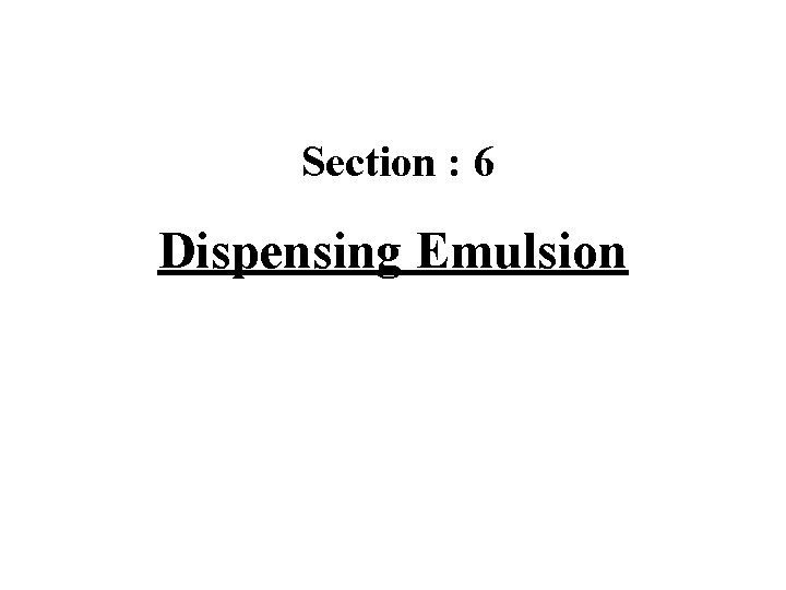 Section : 6 Dispensing Emulsion Section : 6 Dispensing Emulsion