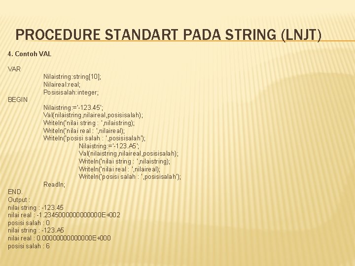 PROCEDURE STANDART PADA STRING (LNJT) 4. Contoh VAL VAR Nilaistring: string[10]; Nilaireal: real; Posisisalah: