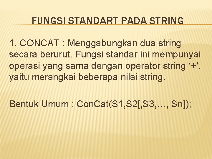 FUNGSI STANDART PADA STRING 1. CONCAT : Menggabungkan dua string secara berurut. Fungsi standar FUNGSI STANDART PADA STRING 1. CONCAT : Menggabungkan dua string secara berurut. Fungsi standar