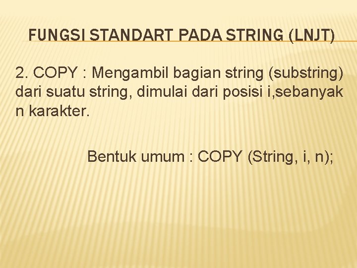 FUNGSI STANDART PADA STRING (LNJT) 2. COPY : Mengambil bagian string (substring) dari suatu FUNGSI STANDART PADA STRING (LNJT) 2. COPY : Mengambil bagian string (substring) dari suatu