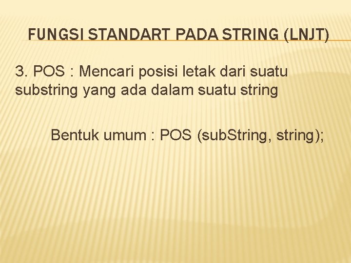 FUNGSI STANDART PADA STRING (LNJT) 3. POS : Mencari posisi letak dari suatu substring FUNGSI STANDART PADA STRING (LNJT) 3. POS : Mencari posisi letak dari suatu substring