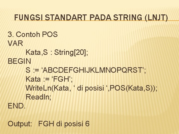 FUNGSI STANDART PADA STRING (LNJT) 3. Contoh POS VAR Kata, S : String[20]; BEGIN