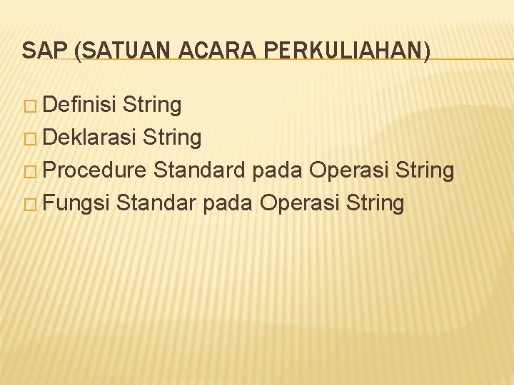 SAP (SATUAN ACARA PERKULIAHAN) � Definisi String � Deklarasi String � Procedure Standard pada SAP (SATUAN ACARA PERKULIAHAN) � Definisi String � Deklarasi String � Procedure Standard pada