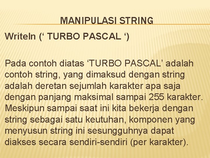 MANIPULASI STRING Writeln (‘ TURBO PASCAL ‘) Pada contoh diatas ‘TURBO PASCAL’ adalah contoh MANIPULASI STRING Writeln (‘ TURBO PASCAL ‘) Pada contoh diatas ‘TURBO PASCAL’ adalah contoh