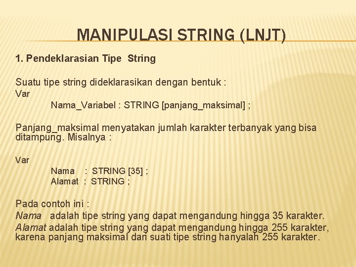 MANIPULASI STRING (LNJT) 1. Pendeklarasian Tipe String Suatu tipe string dideklarasikan dengan bentuk : MANIPULASI STRING (LNJT) 1. Pendeklarasian Tipe String Suatu tipe string dideklarasikan dengan bentuk :