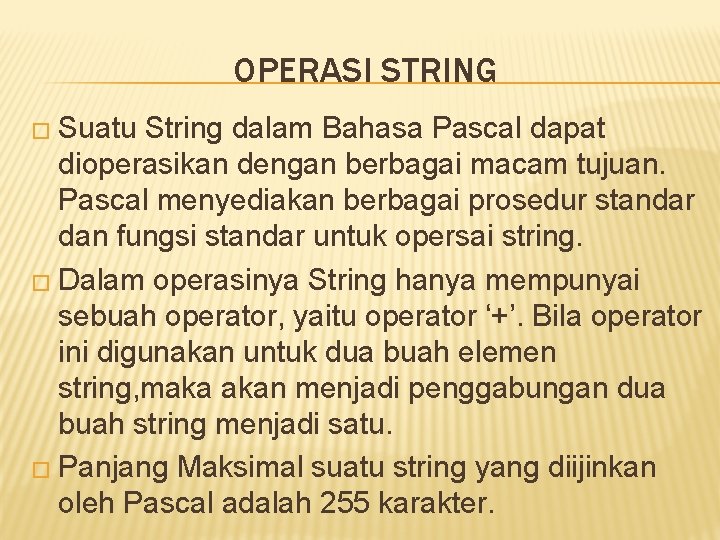OPERASI STRING � Suatu String dalam Bahasa Pascal dapat dioperasikan dengan berbagai macam tujuan. OPERASI STRING � Suatu String dalam Bahasa Pascal dapat dioperasikan dengan berbagai macam tujuan.