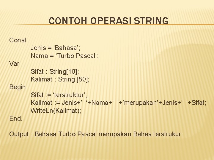 CONTOH OPERASI STRING Const Jenis = ‘Bahasa’; Nama = ‘Turbo Pascal’; Var Sifat : CONTOH OPERASI STRING Const Jenis = ‘Bahasa’; Nama = ‘Turbo Pascal’; Var Sifat :