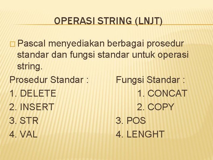OPERASI STRING (LNJT) � Pascal menyediakan berbagai prosedur standar dan fungsi standar untuk operasi OPERASI STRING (LNJT) � Pascal menyediakan berbagai prosedur standar dan fungsi standar untuk operasi