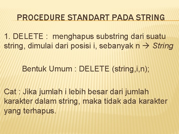 PROCEDURE STANDART PADA STRING 1. DELETE : menghapus substring dari suatu string, dimulai dari PROCEDURE STANDART PADA STRING 1. DELETE : menghapus substring dari suatu string, dimulai dari