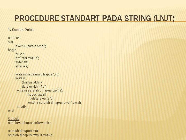 PROCEDURE STANDART PADA STRING (LNJT) 1. Contoh Delete uses crt; Var s, akhir, awal PROCEDURE STANDART PADA STRING (LNJT) 1. Contoh Delete uses crt; Var s, akhir, awal