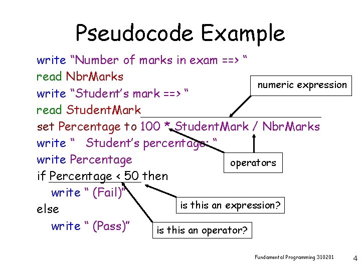 Pseudocode Example write “Number of marks in exam ==> “ read Nbr. Marks numeric