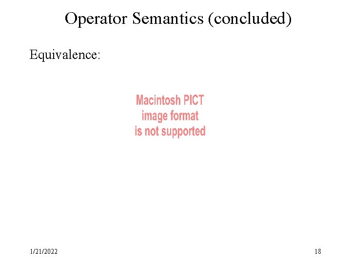 Operator Semantics (concluded) Equivalence: 1/21/2022 18 