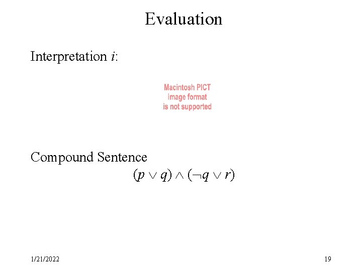 Evaluation Interpretation i: Compound Sentence (p q) ( q r) 1/21/2022 19 