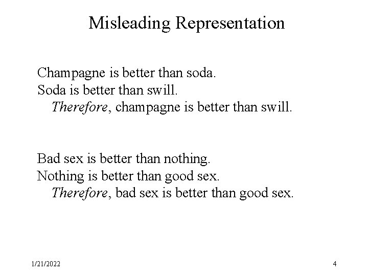 Misleading Representation Champagne is better than soda. Soda is better than swill. Therefore, champagne