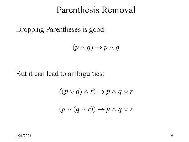 Parenthesis Removal Dropping Parentheses is good: (p q) p q But it can lead