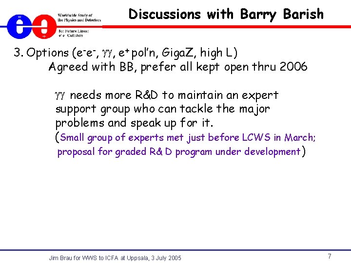 Discussions with Barry Barish 3. Options (e-e-, , e+ pol’n, Giga. Z, high L)