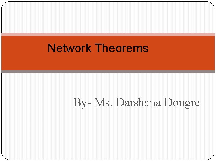 Network Theorems By- Ms. Darshana Dongre 