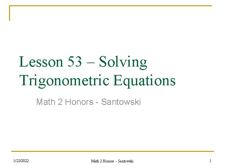 Lesson 53 – Solving Trigonometric Equations Math 2 Honors - Santowski 1/22/2022 Math 2