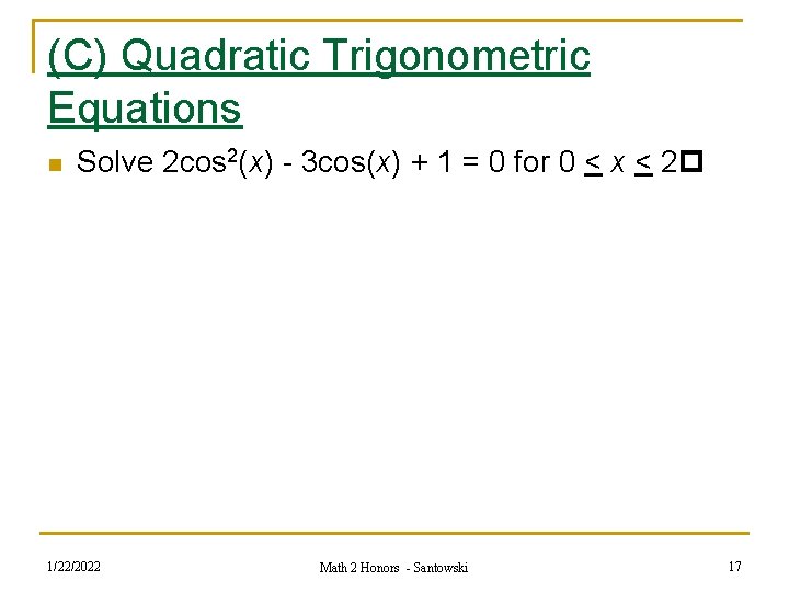 (C) Quadratic Trigonometric Equations n Solve 2 cos 2(x) - 3 cos(x) + 1