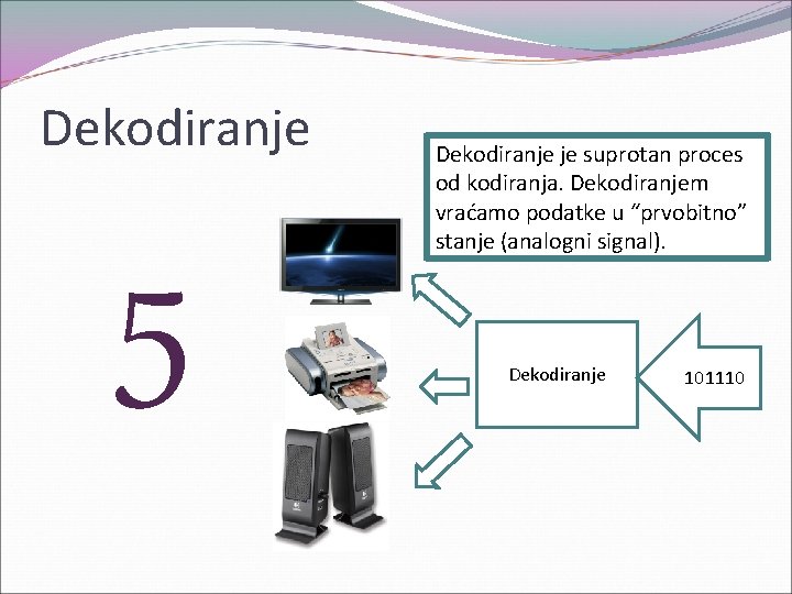 Dekodiranje 5 Dekodiranje je suprotan proces od kodiranja. Dekodiranjem vraćamo podatke u “prvobitno” stanje