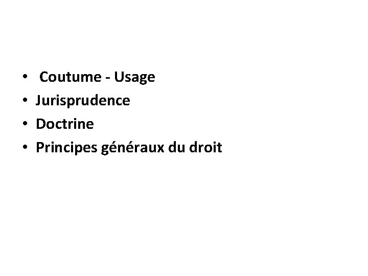  • • Coutume - Usage Jurisprudence Doctrine Principes généraux du droit 