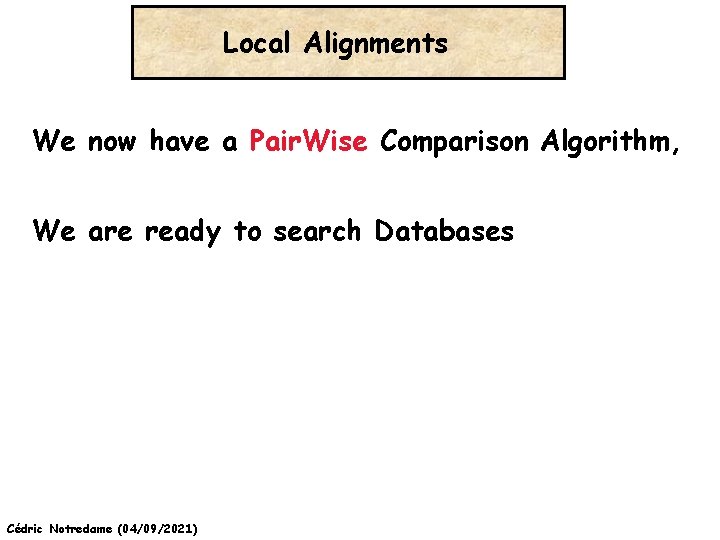 Local Alignments We now have a Pair. Wise Comparison Algorithm, We are ready to