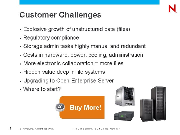 Customer Challenges • Explosive growth of unstructured data (files) • Regulatory compliance • Storage Customer Challenges • Explosive growth of unstructured data (files) • Regulatory compliance • Storage