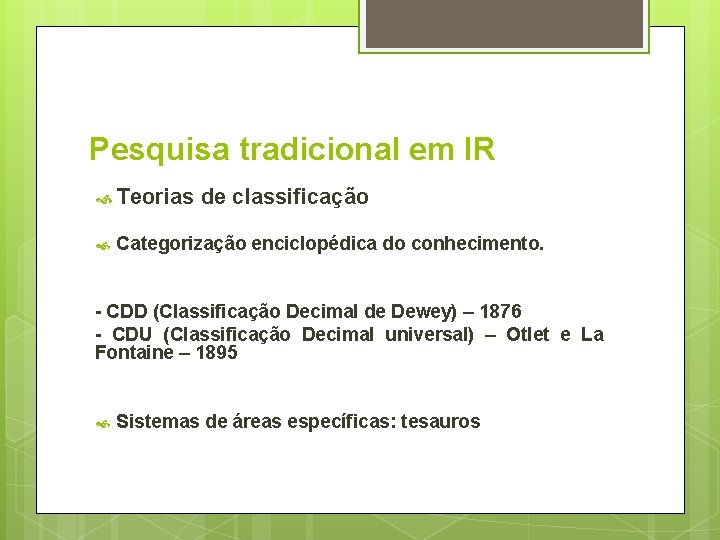 Pesquisa tradicional em IR Teorias de classificação Categorização enciclopédica do conhecimento. - CDD (Classificação