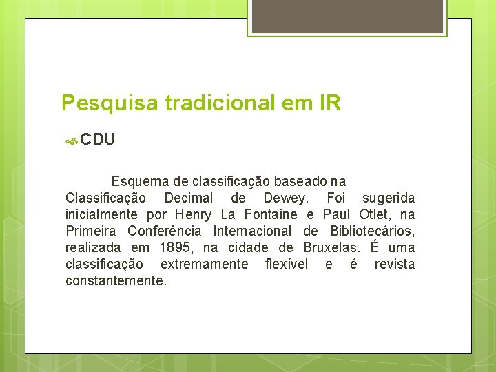Pesquisa tradicional em IR CDU Esquema de classificação baseado na Classificação Decimal de Dewey. Pesquisa tradicional em IR CDU Esquema de classificação baseado na Classificação Decimal de Dewey.