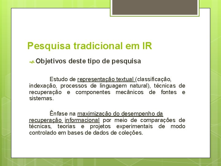 Pesquisa tradicional em IR Objetivos deste tipo de pesquisa Estudo de representação textual (classificação,