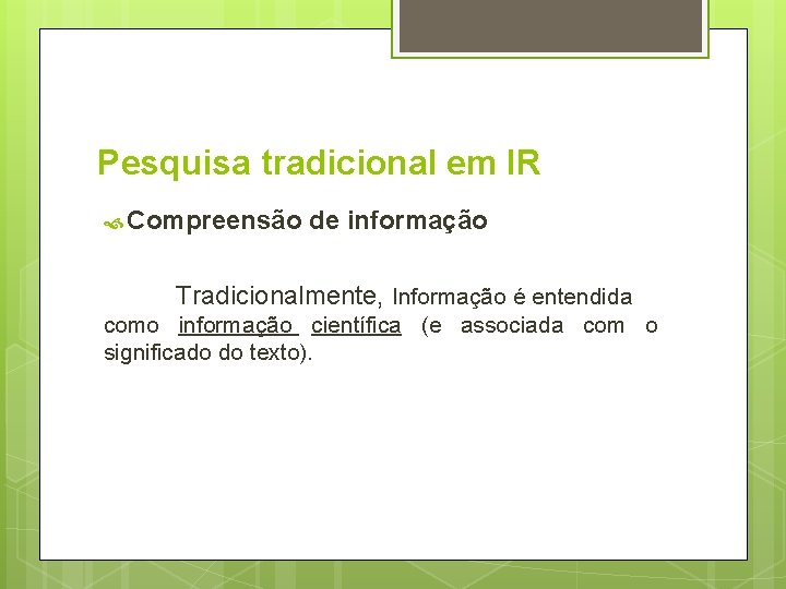 Pesquisa tradicional em IR Compreensão de informação Tradicionalmente, Informação é entendida como informação científica