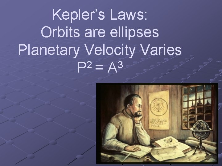 Kepler’s Laws: Orbits are ellipses Planetary Velocity Varies 2 3 P =A 